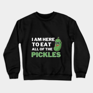 I am Here To Eat All Of The Pickles Crewneck Sweatshirt